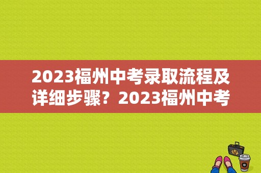 2023福州中考录取流程及详细步骤？2023福州中考怎么补录