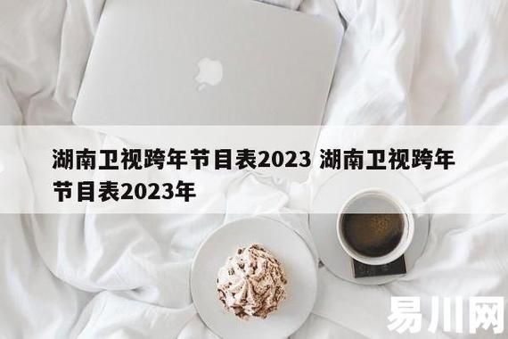 湖南2023跨年晚会节目出场顺序？跨年晚会2023怎么发